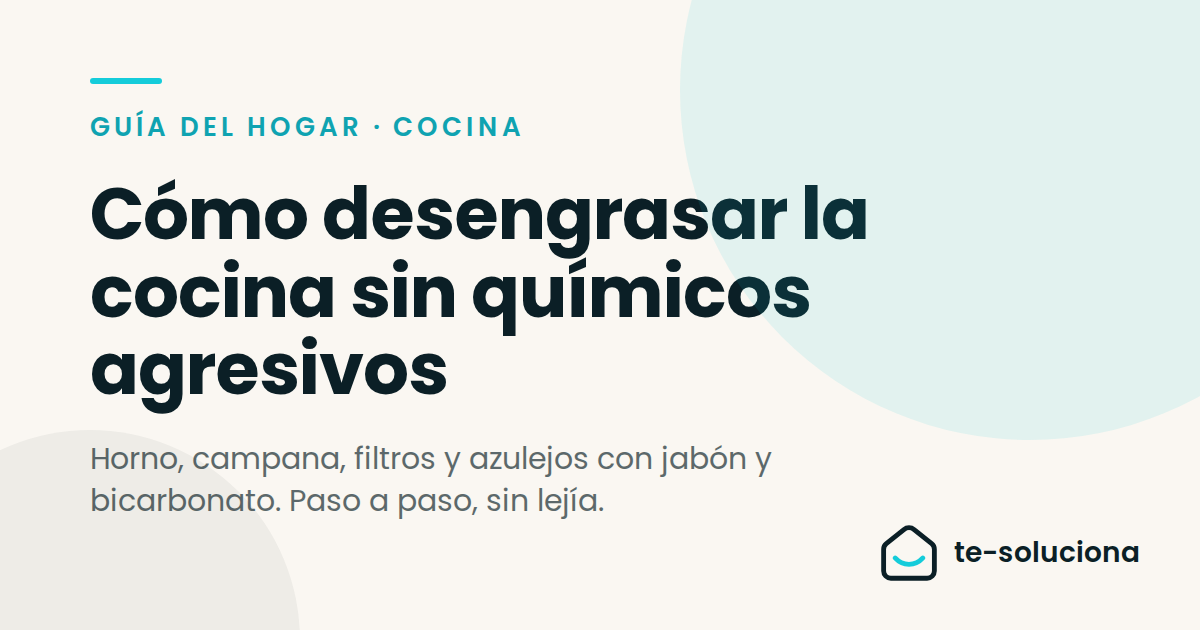 Guía de Te-soluciona para desengrasar la cocina sin químicos agresivos